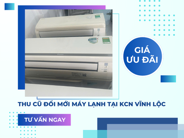 Thu cũ đổi mới máy lạnh tại KCN Vĩnh Lộc 